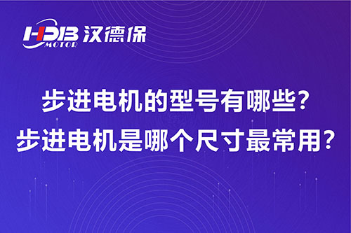 步進(jìn)電機的型號有哪些？步進(jìn)電機是哪個尺寸最常用？